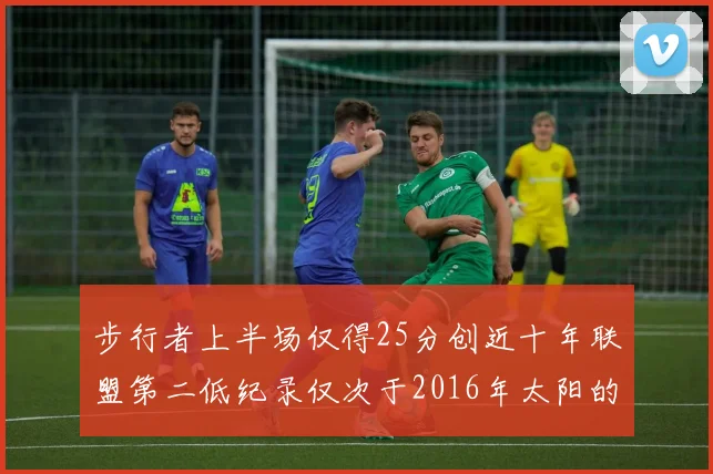 步行者上半场仅得25分创近十年联盟第二低纪录仅次于2016年太阳的22分