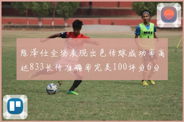 陈泽仕全场表现出色传球成功率高达833长传准确率完美100评分6分