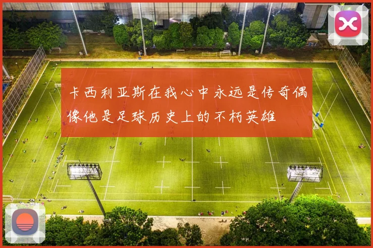 卡西利亚斯在我心中永远是传奇偶像他是足球历史上的不朽英雄